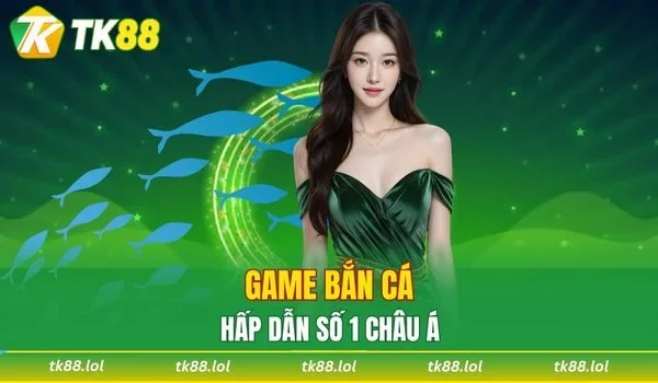 Bắn cá hấp dẫn số 1 tại TK88