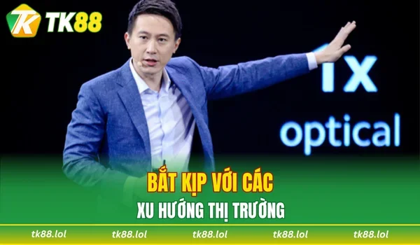 Bắt kịp với các xu hướng thị trường