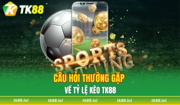 Các vấn đề được hỏi nhiều nhất về tỷ lệ kèo