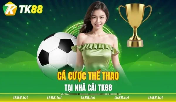 Cá cược thể thao tại nền tảng TK88