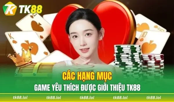 Các hạng mục game yêu thích được giới thiệu TK88
