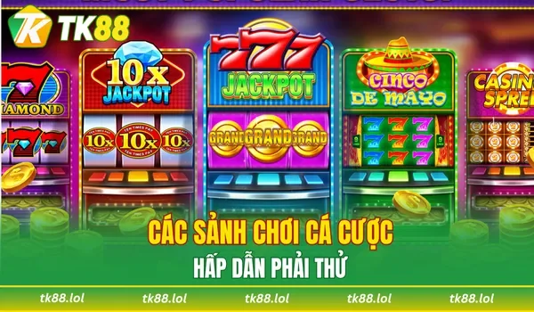 Các sảnh chơi cá cược hấp dẫn phải thử