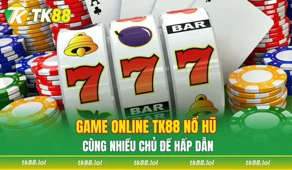 Game online TK88 nổ hũ cùng nhiều chủ đề hấp dẫn