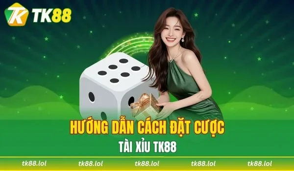 Hướng dẫn cách tham gia đặt cược tài xỉu TK88 cụ thể