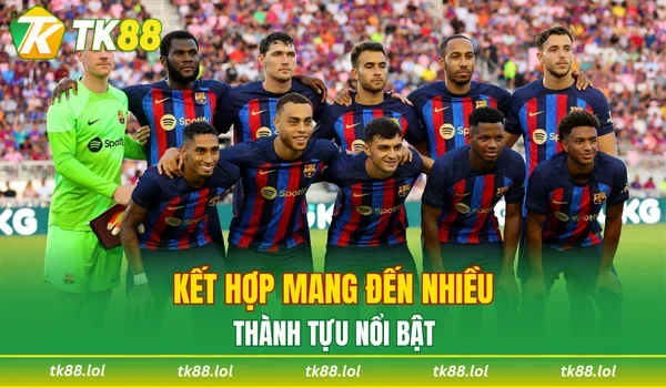 Kết hợp mang đến nhiều thành tựu nổi bật