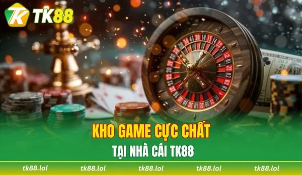 Kho game cực chất tại nhà cái TK88