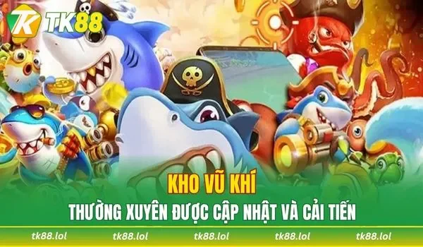Kho vũ khí thường xuyên được cập nhật và cải tiến