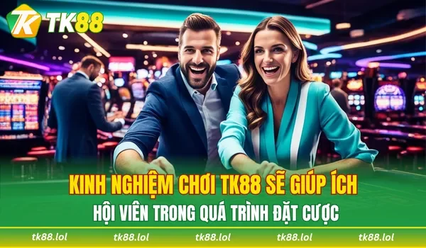 Kinh nghiệm chơi TK88 sẽ giúp ích hội viên trong quá trình đặt cược