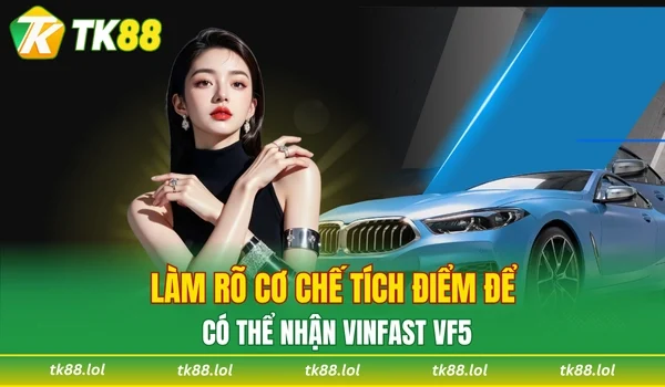 Làm gì để được tham gia “tích điểm đổi quà, rinh Vinfast VF5”