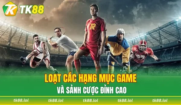 Loạt các hạng mục game và sảnh cược đỉnh cao