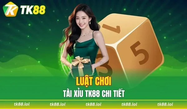 Luật chơi của tài xỉu TK88 chi tiết cho người mới