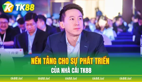Nền tảng cho sự phát triển của nhà cái TK88