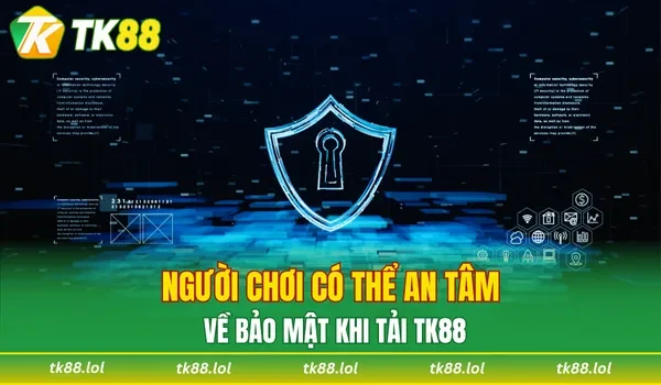 Người chơi có thể an tâm về bảo mật khi tải TK88