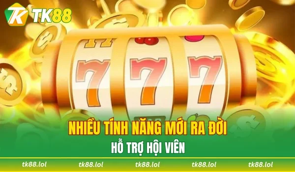 Nhiều tính năng mới ra đời hỗ trợ hội viên