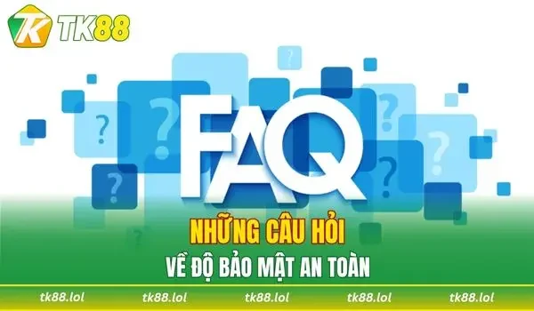 Những câu hỏi thường gặp về độ bảo mật an toàn