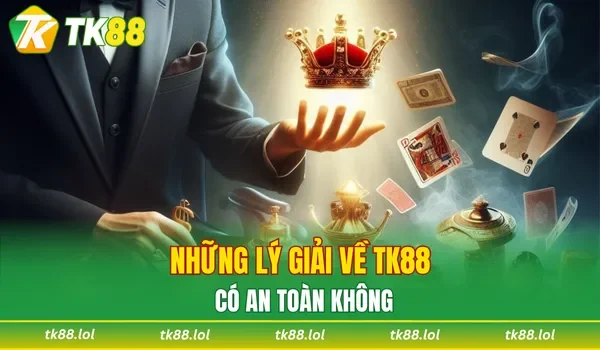 Những lý giải về TK88 có an toàn không