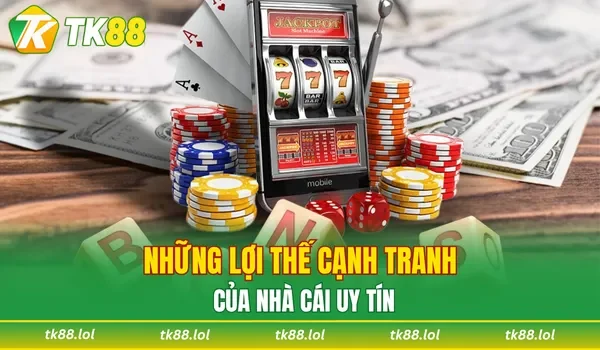 Những lợi thế cạnh tranh của nhà cái uy tín