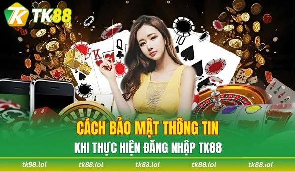 Phương pháp bảo mật thông tin tài khoản khi đăng nhập TK88
