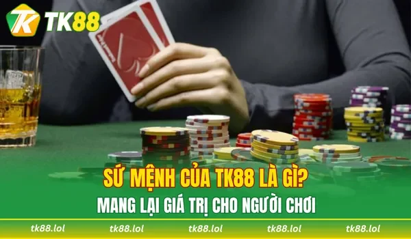 Sứ mệnh của TK88 là gì - mang lại giá trị cho người chơi