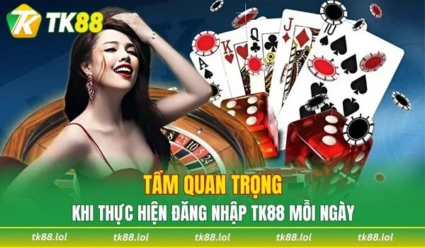 Tầm quan trọng khi thực hiện đăng nhập TK88 mỗi ngày