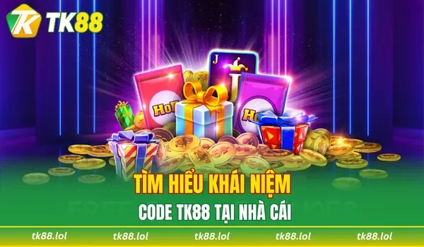 Tìm hiểu khái niệm code TK88 tại nhà cái