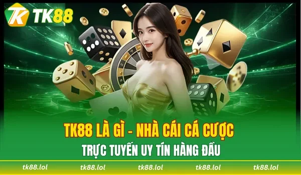 TK88 là gì - Nhà cái cá cược trực tuyến uy tín hàng đầu