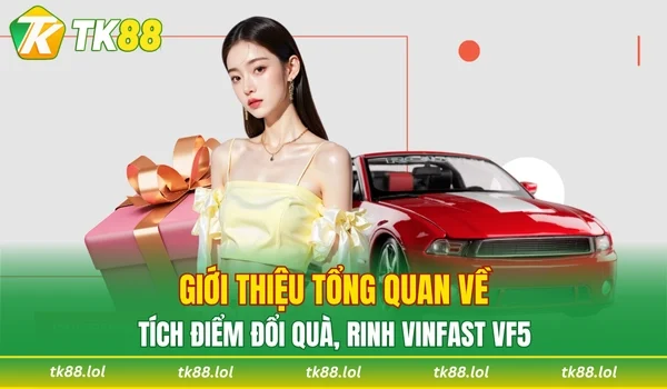 Tổng quan về ưu đãi tích điểm đổi quà, rinh Vinfast VF5