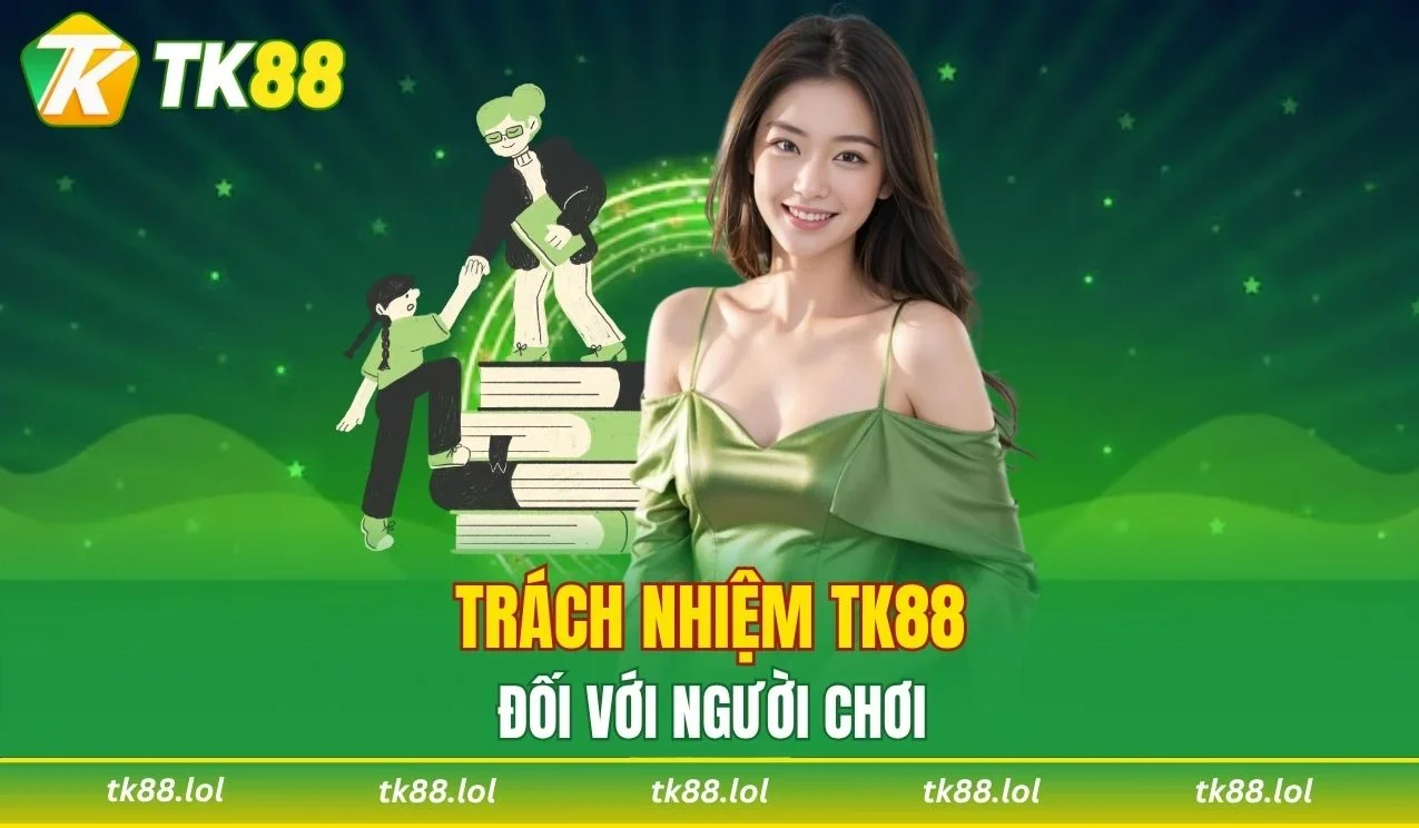 Trách nhiệm của TK88 với người chơi khi trải nghiệm