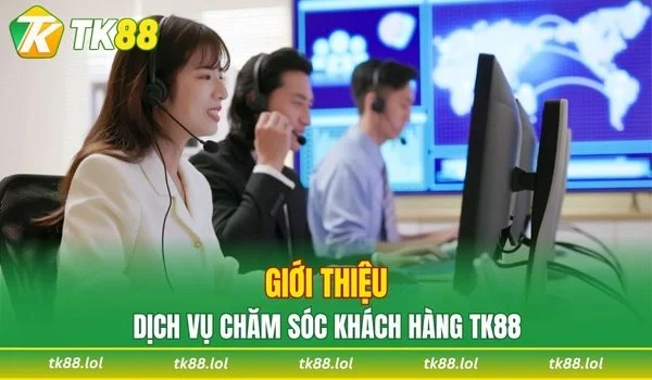 Vài nét sơ lược về dịch vụ chăm sóc khách hàng TK88