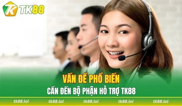 Vấn đề phổ biến cần đến bộ phận hỗ trợ của nhà cái