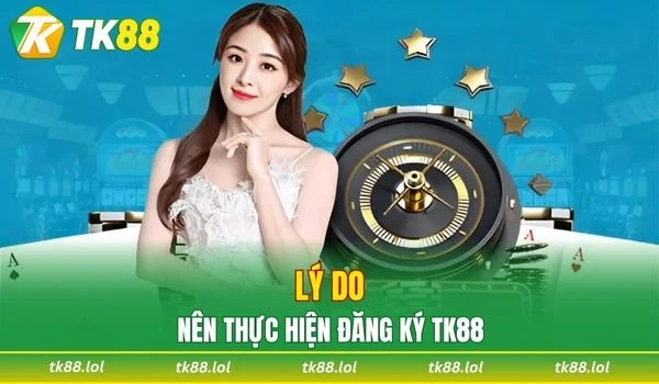 Vì sao nên thực hiện đăng ký TK88 để tham gia cá cược?